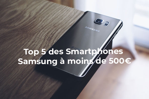 Top 5 des smartphones Samsung à moins de 500 €